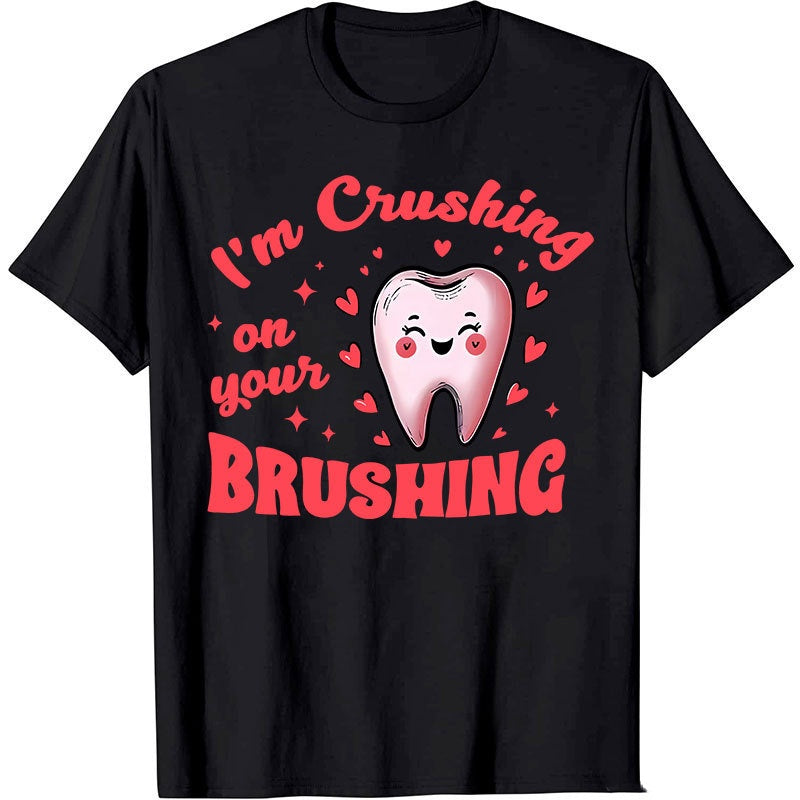 I'm Crushing On Your Brushing Dental Nurse T-Shirt