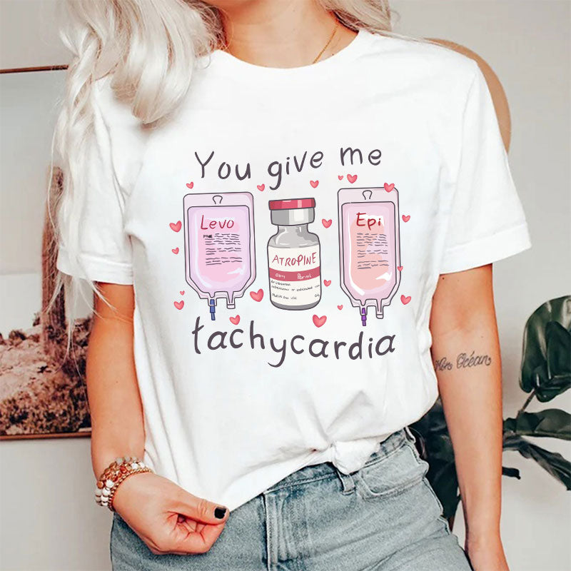 You Give Me Tachycardia Nurse T-Shirt