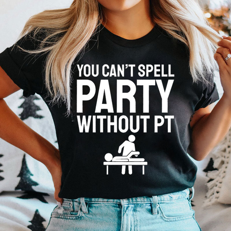 You Can't Spell Party Without PT Nurse T-shirt