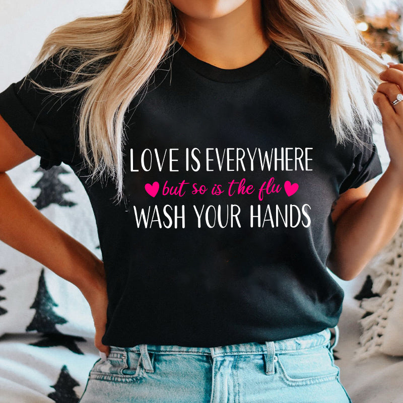 Love Is Everywhere But So Is The Flu Wash Your Hands Nurse T-Shirt