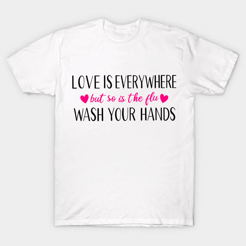 Love Is Everywhere But So Is The Flu Wash Your Hands Nurse T-Shirt