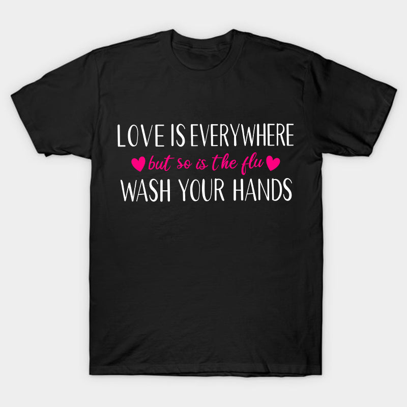 Love Is Everywhere But So Is The Flu Wash Your Hands Nurse T-Shirt