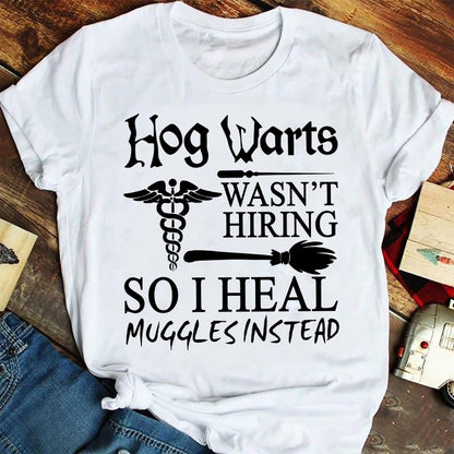 Hog Warts Wasn't Hiring So I Heal Muggles Instead Nurse T-Shirt