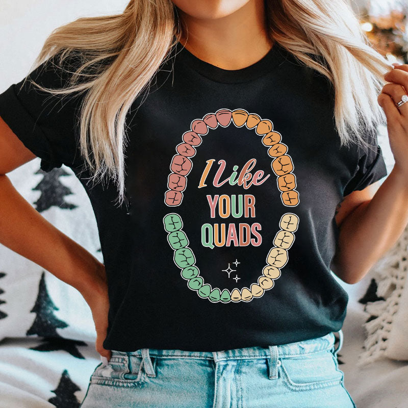 I Like Your Quads Hygienist Dental T-shirt