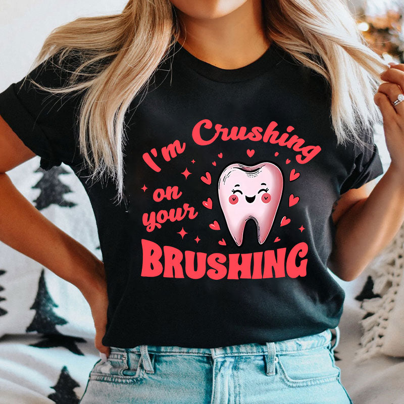 I'm Crushing On Your Brushing Dental Nurse T-Shirt