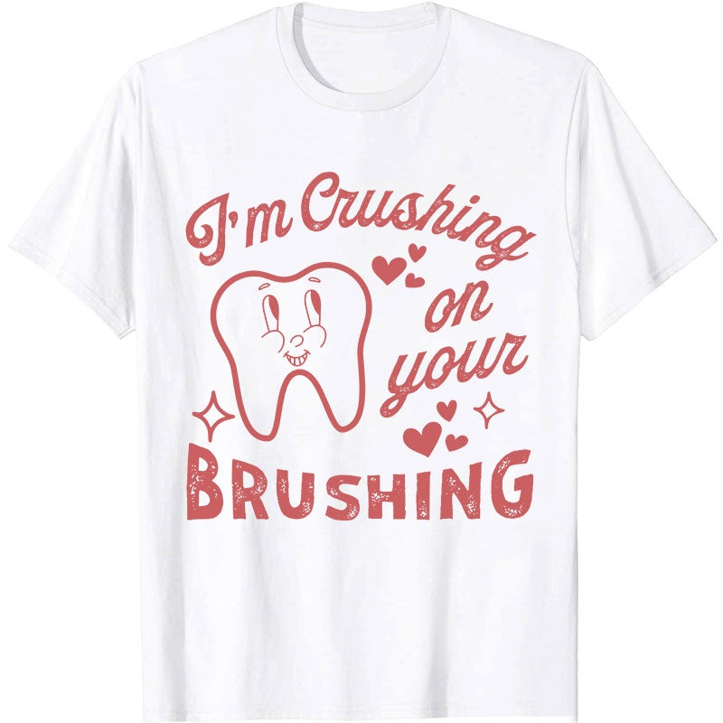 I'm Crushing On Your Brushing Dental Nurse T-Shirt