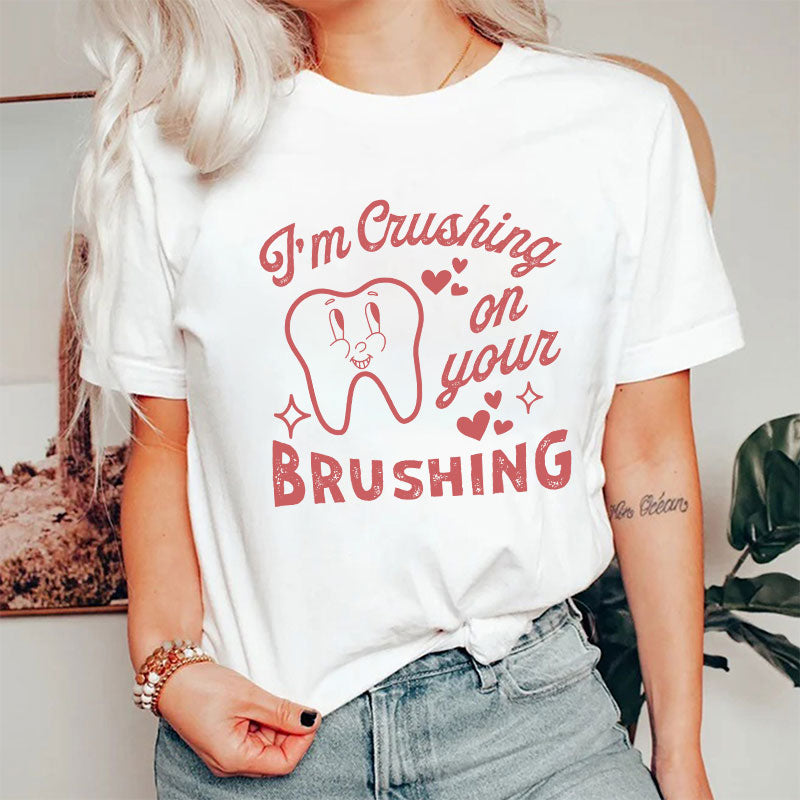 I'm Crushing On Your Brushing Dental Nurse T-Shirt