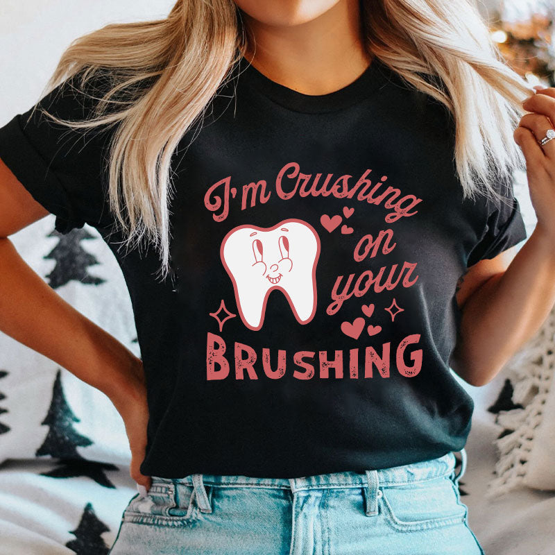 I'm Crushing On Your Brushing Dental Nurse T-Shirt