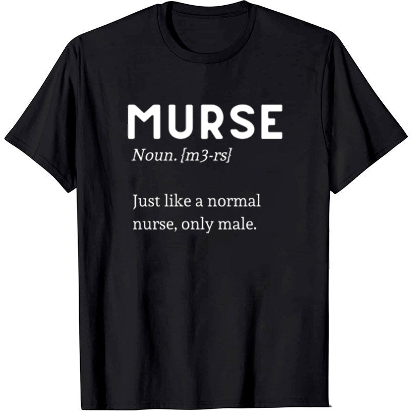 MURSE Just Like A Normal Nurse Only Male Nurse T-Shirt