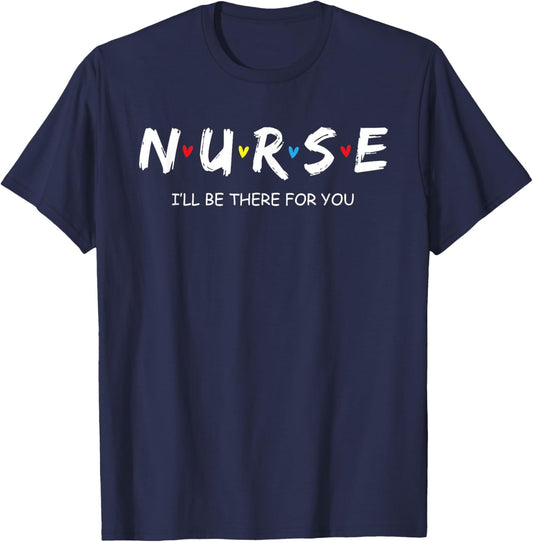 I will Be There For You Nurse T-Shirt