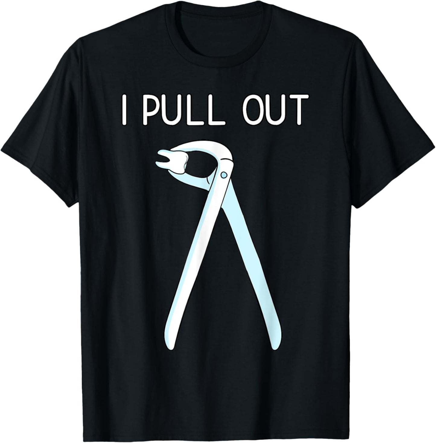 I Pull Out Dental Forceps Dentist T-Shirt