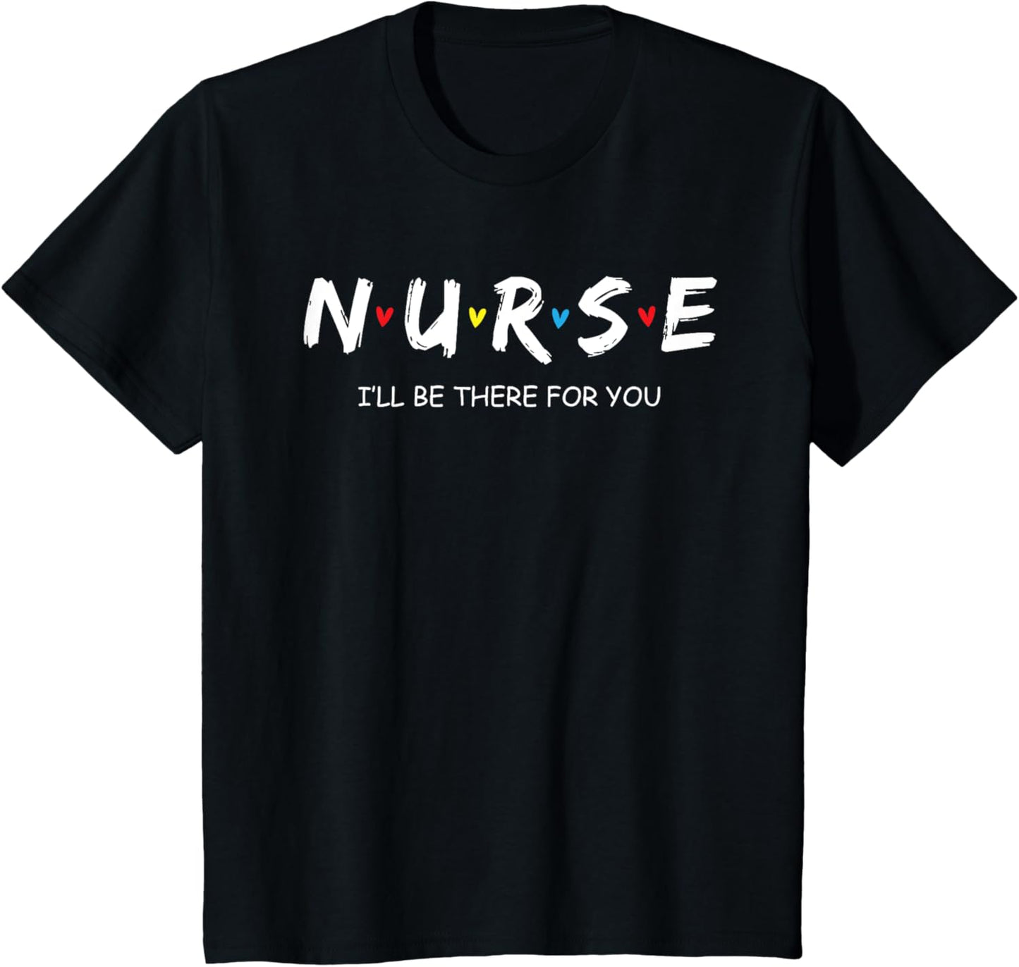 I will Be There For You Nurse T-Shirt