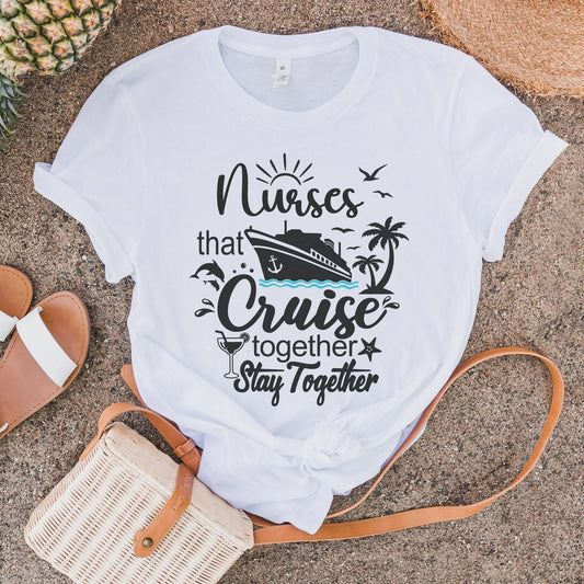 Nurses That Cruise Together Stay Together Nurse T-Shirt