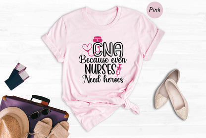 CNA Because Even Nurses Need Heroes Nurse T-Shirt