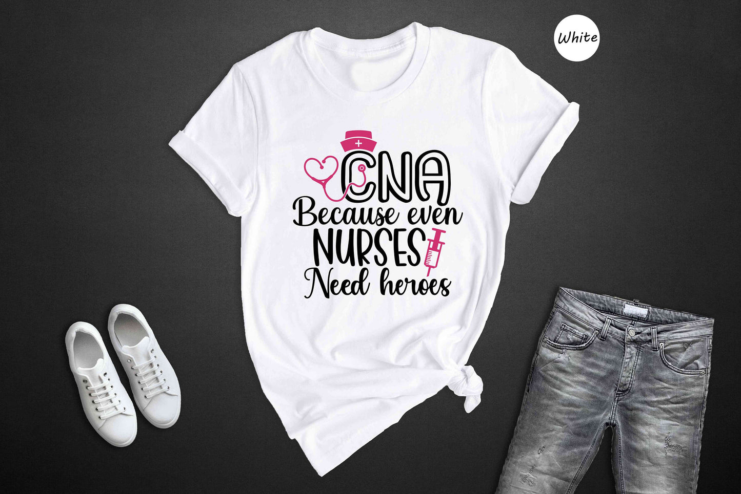 CNA Because Even Nurses Need Heroes Nurse T-Shirt